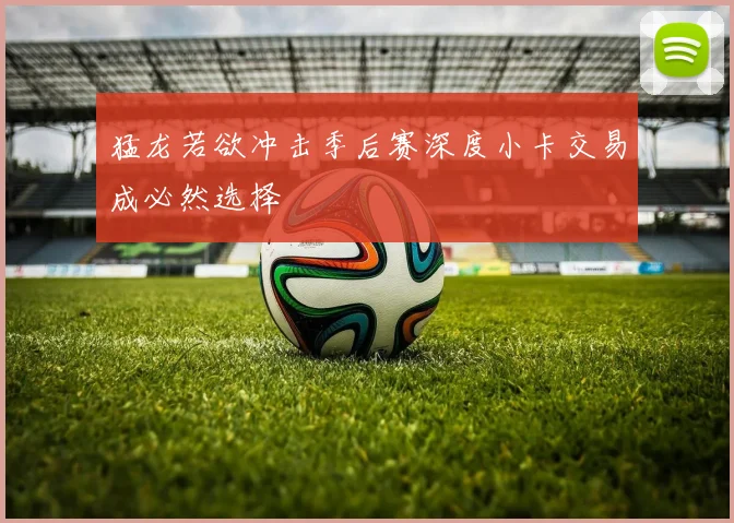 猛龙若欲冲击季后赛深度小卡交易成必然选择